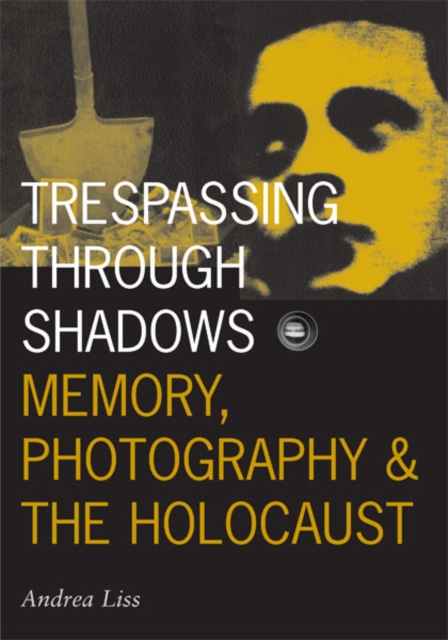 Trespassing Through Shadows : Memory, Photography, And The Holocaust, Hardback Book