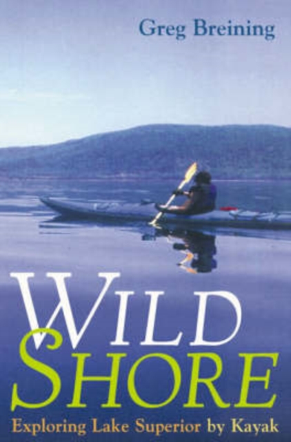 Wild Shore : Exploring Lake Superior by Kayak, Hardback Book