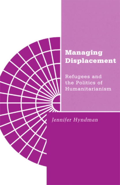 Managing Displacement : Refugees and the Politics of Humanitarianism, Paperback / softback Book