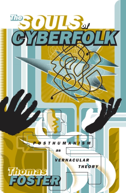 The Souls of Cyberfolk : Posthumanism as Vernacular Theory, Hardback Book