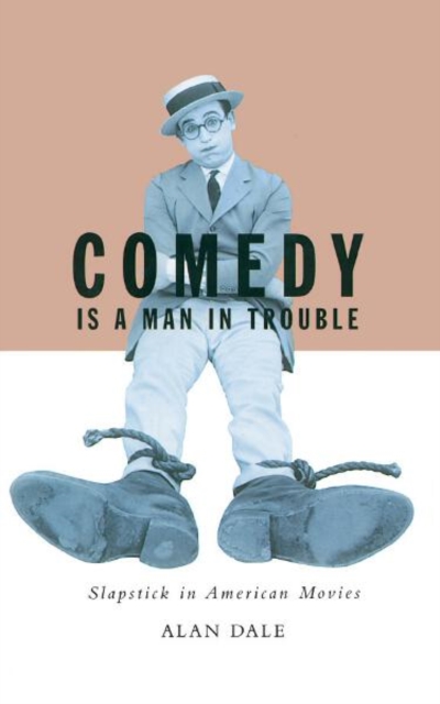 Comedy Is A Man In Trouble : Slapstick in American Movies, Paperback / softback Book