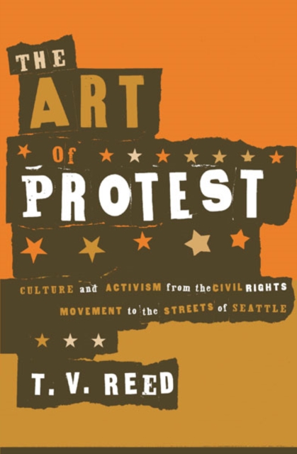 The Art of Protest : Culture and Activism from the Civil Rights Movement to the Streets of Seattle, Paperback / softback Book