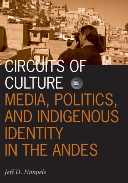 Circuits of Culture : Media, Politics, and Indigenous Identity in the Andes, Hardback Book
