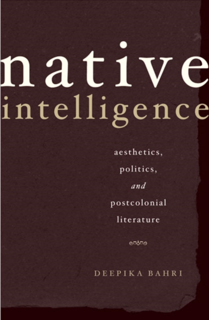 Native Intelligence : Aesthetics, Politics, and Postcolonial Literature, Hardback Book