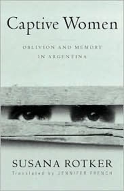 Captive Women : Oblivion And Memory In Argentina, Paperback / softback Book