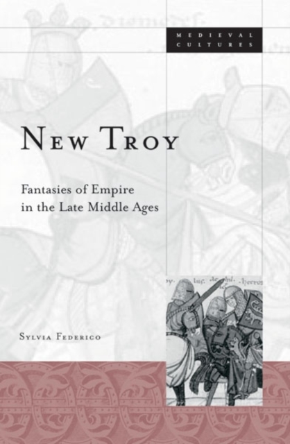 New Troy : Fantasies Of Empire In The Late Middle Ages, Hardback Book