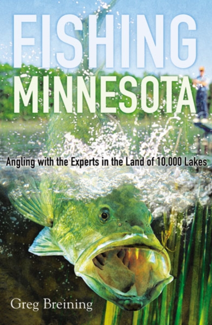 Fishing Minnesota : Angling with the Experts in the Land of 10,000 Lakes, Paperback / softback Book