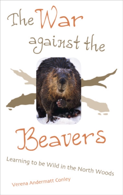 The War Against the Beavers : Learning to Be Wild in the North Woods, Paperback / softback Book