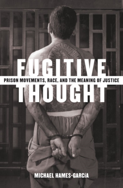 Fugitive Thought : Prison Movements, Race, And The Meaning Of Justice, Hardback Book