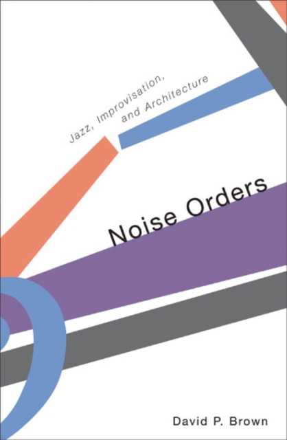 Noise Orders : Jazz, Improvision, and Architecture, Paperback / softback Book