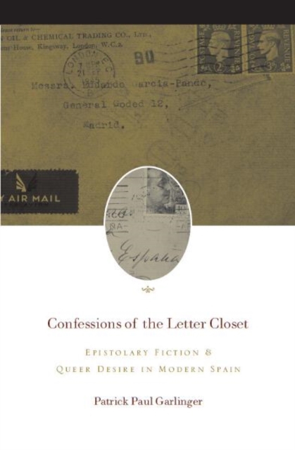 Confessions of the Letter Closet : Epistolary Fiction and Queer Desire in Modern Spain, Hardback Book