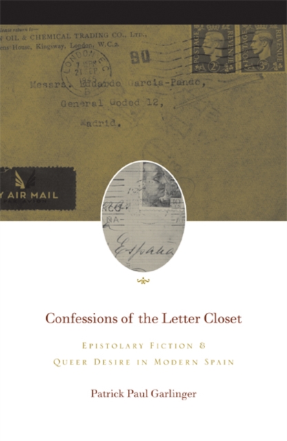 Confessions of the Letter Closet : Epistolary Fiction and Queer Desire in Modern Spain, Paperback / softback Book