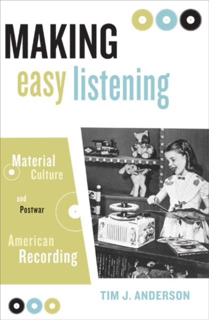 Making Easy Listening : Material Culture And Postwar American Recording, Hardback Book