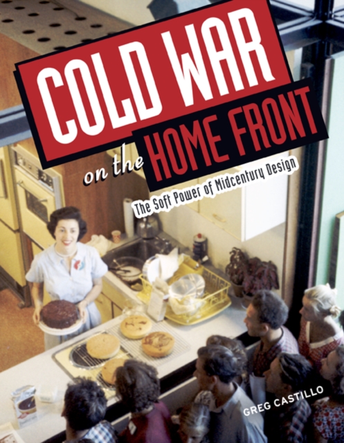 Cold War on the Home Front : The Soft Power of Midcentury Design, Paperback / softback Book