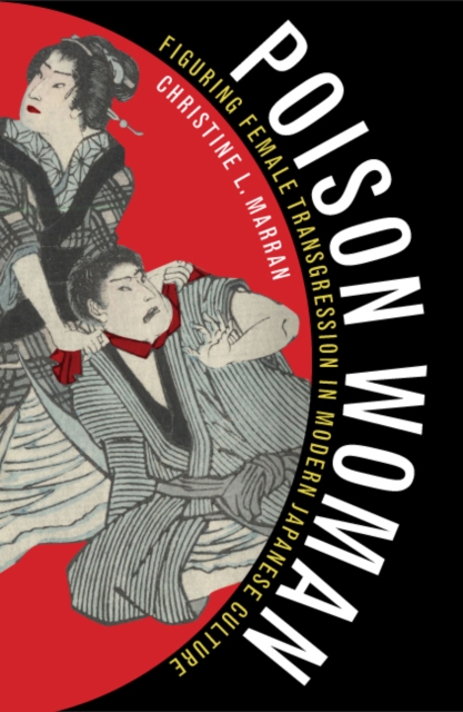 Poison Woman : Figuring Female Transgression in Modern Japanese Culture, Hardback Book