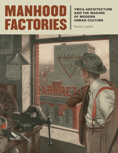 Manhood Factories : YMCA Architecture and the Making of Modern Urban Culture, Paperback / softback Book