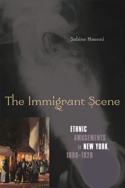 The Immigrant Scene : Ethnic Amusements in New York, 1880-1920, Hardback Book