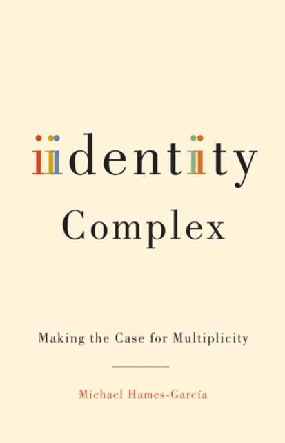 Identity Complex : Making the Case for Multiplicity, Hardback Book