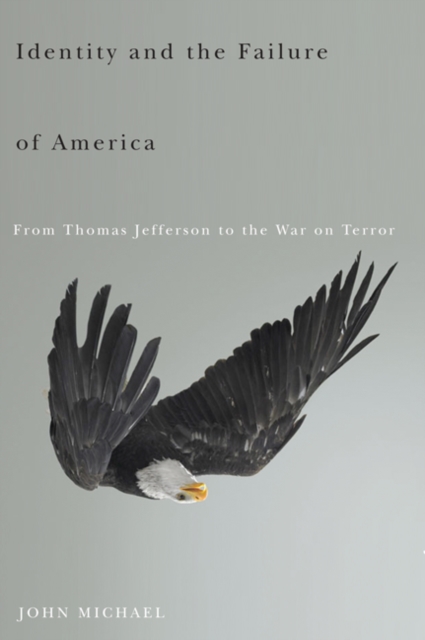 Identity and the Failure of America : From Thomas Jefferson to the War on Terror, Paperback / softback Book