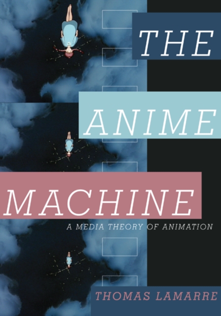 The Anime Machine : A Media Theory of Animation, Paperback / softback Book