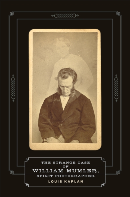 The Strange Case of William Mumler, Spirit Photographer, Hardback Book