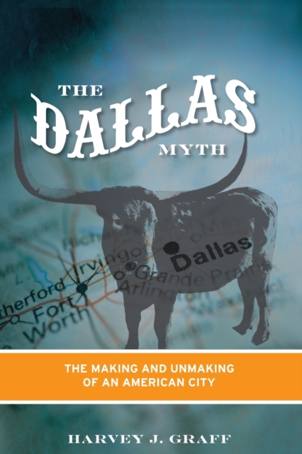 The Dallas Myth : The Making and Unmaking of an American City, Paperback / softback Book