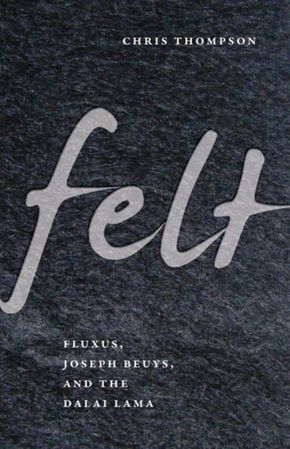 Felt : Fluxus, Joseph Beuys, and the Dalai Lama, Hardback Book