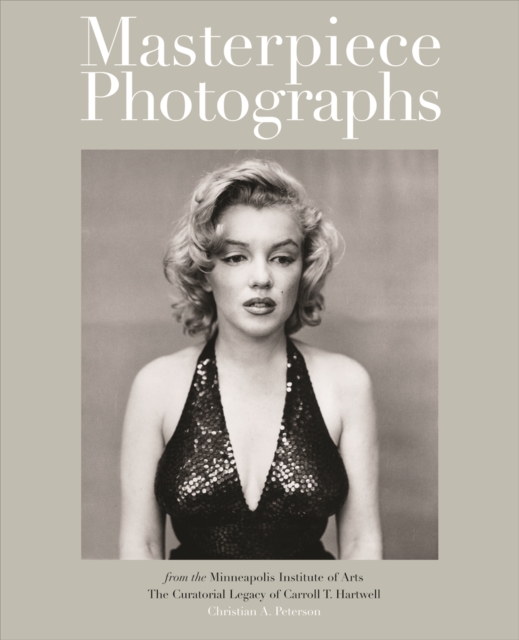 Masterpiece Photographs of The Minneapolis Institute of Arts : The Curatorial Legacy of Carroll T. Hartwell, Hardback Book