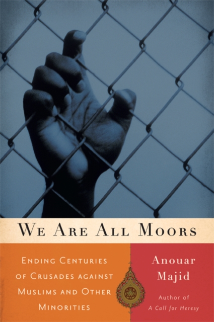 We Are All Moors : Ending Centuries of Crusades against Muslims and Other Minorities, Paperback / softback Book