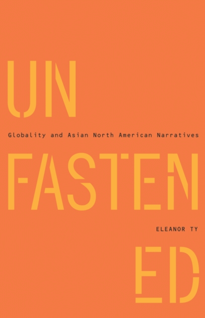 Unfastened : Globality and Asian North American Narratives, Hardback Book