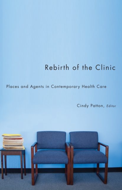 Rebirth of the Clinic : Places and Agents in Contemporary Health Care, Hardback Book