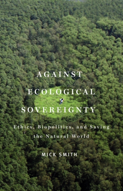 Against Ecological Sovereignty : Ethics, Biopolitics, and Saving the Natural World, Hardback Book