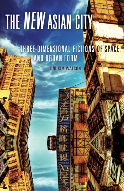 The New Asian City : Three-Dimensional Fictions of Space and Urban Form, Paperback / softback Book
