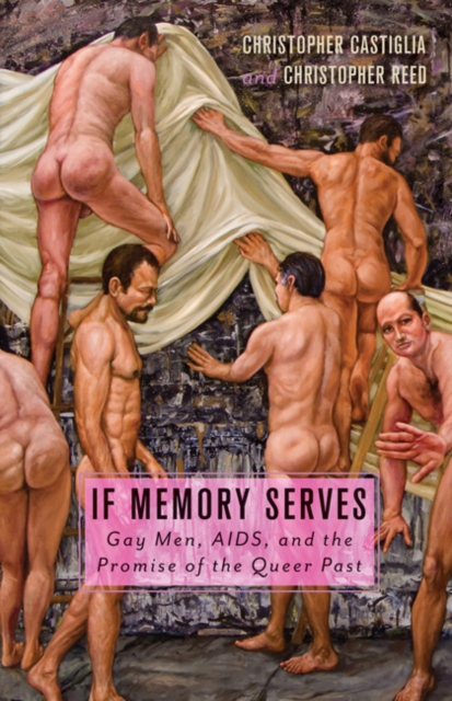 If Memory Serves : Gay Men, AIDS, and the Promise of the Queer Past, Hardback Book