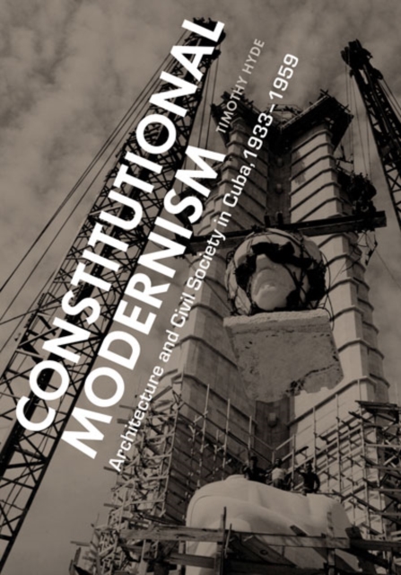 Constitutional Modernism : Architecture and Civil Society in Cuba, 1933-1959, Hardback Book