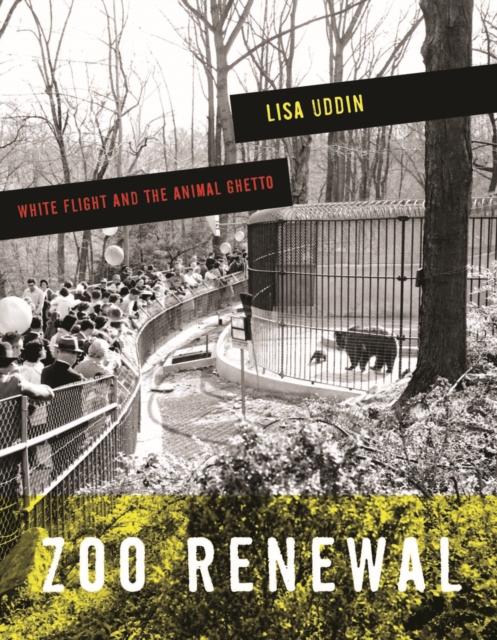 Zoo Renewal : White Flight and the Animal Ghetto, Hardback Book