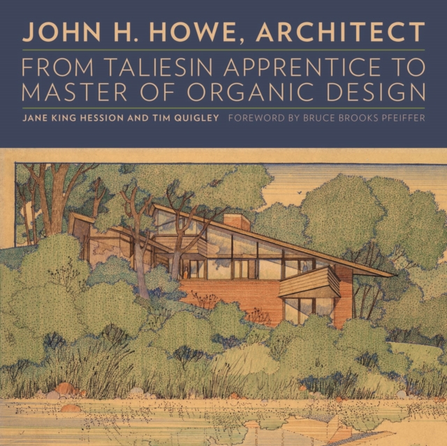 John H. Howe, Architect : From Taliesin Apprentice to Master of Organic Design, Hardback Book