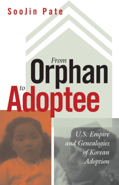 From Orphan to Adoptee : U.S. Empire and Genealogies of Korean Adoption, Paperback / softback Book