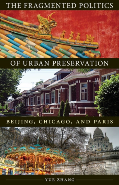 The Fragmented Politics of Urban Preservation : Beijing, Chicago, and Paris, Paperback / softback Book