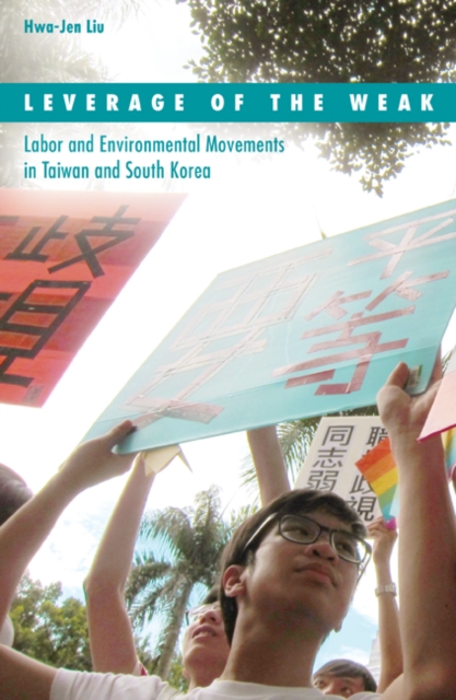 Leverage of the Weak : Labor and Environmental Movements in Taiwan and South Korea, Paperback / softback Book