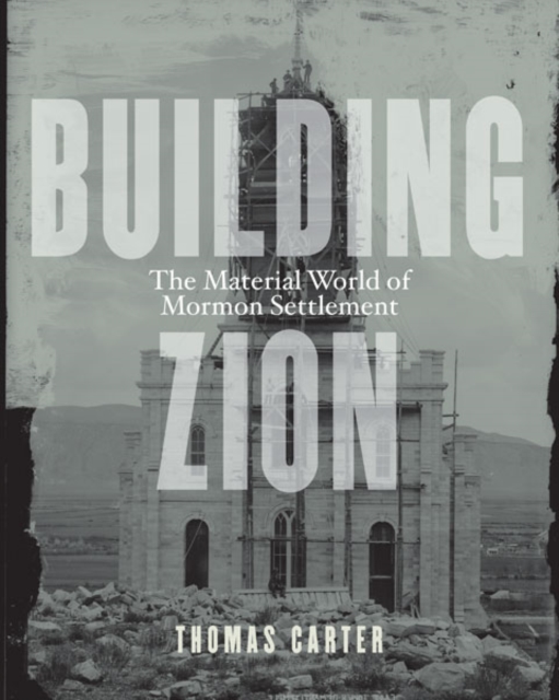 Building Zion : The Material World of Mormon Settlement, Hardback Book