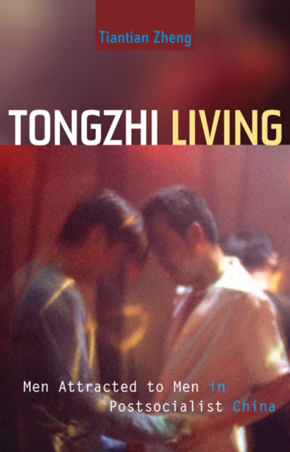 Tongzhi Living : Men Attracted to Men in Postsocialist China, Paperback / softback Book