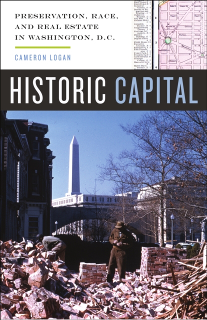 Historic Capital : Preservation, Race, and Real Estate in Washington, D.C., Hardback Book