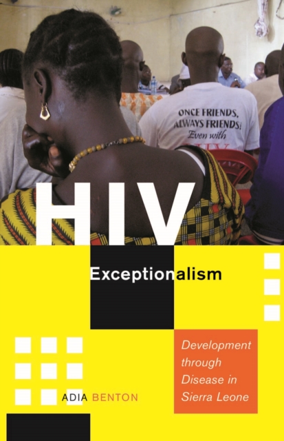 HIV Exceptionalism : Development through Disease in Sierra Leone, Paperback / softback Book