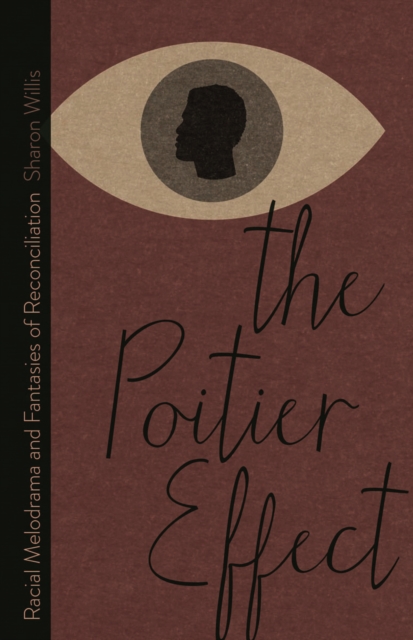 The Poitier Effect : Racial Melodrama and Fantasies of Reconciliation, Paperback / softback Book