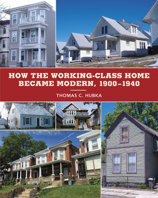 How the Working-Class Home Became Modern, 1900-1940, Hardback Book