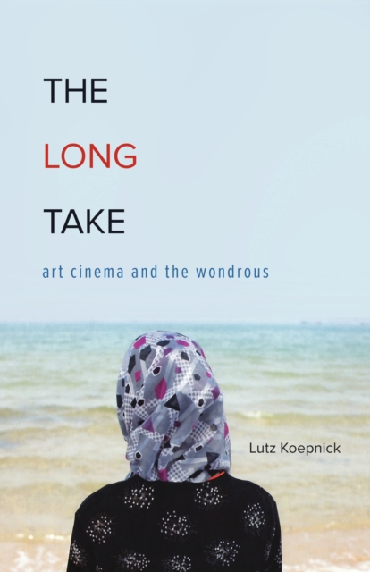 The Long Take : Art Cinema and the Wondrous, Hardback Book