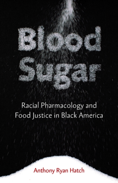 Blood Sugar : Racial Pharmacology and Food Justice in Black America, Paperback / softback Book