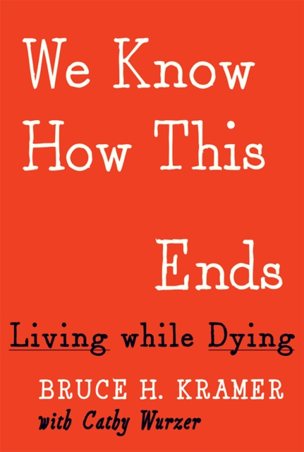 We Know How This Ends : Living while Dying, Hardback Book