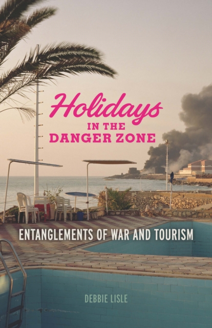 Holidays in the Danger Zone : Entanglements of War and Tourism, Paperback / softback Book